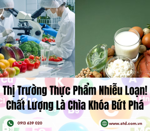 THỊ TRƯỜNG THỰC PHẨM NHIỄU LOẠN – CHẤT LƯỢNG LÀ CHÌA KHÓA BỨT PHÁ