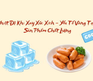 Nhiệt Độ Khi Xay Xúc Xích – Yếu Tố Vàng Tạo Nên Sản Phẩm Chất Lượng